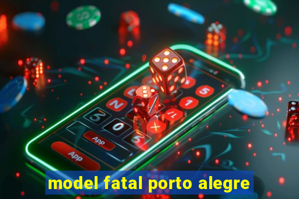 model fatal porto alegre