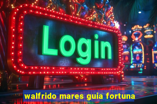 walfrido mares guia fortuna
