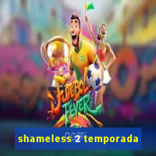 shameless 2 temporada