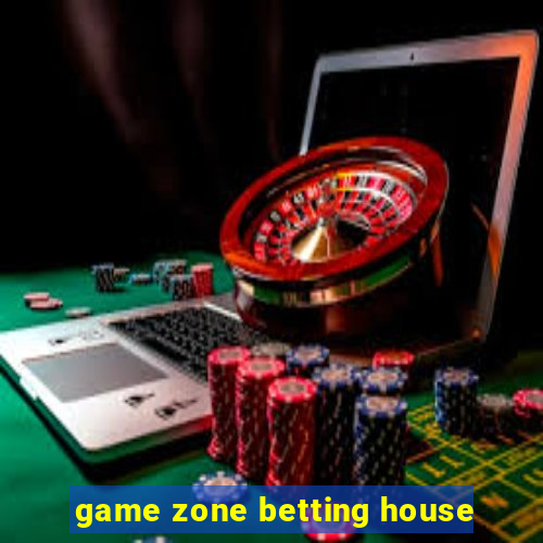 game zone betting house