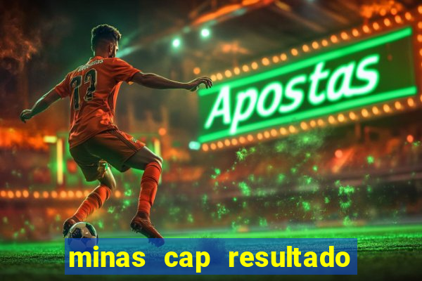 minas cap resultado de hoje