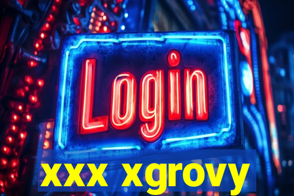 xxx xgrovy