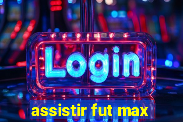 assistir fut max