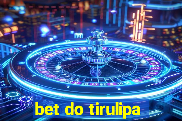 bet do tirulipa