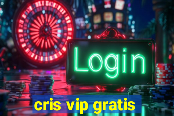 cris vip gratis