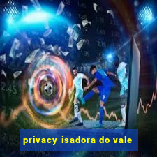 privacy isadora do vale