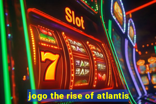jogo the rise of atlantis