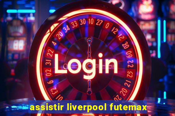 assistir liverpool futemax