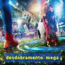 desdobramento mega sena 28 dezenas