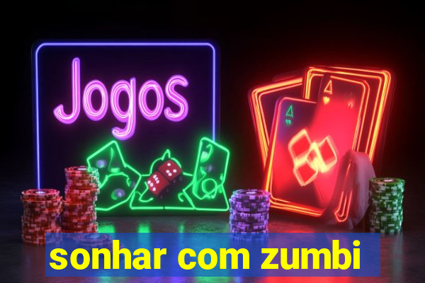 sonhar com zumbi