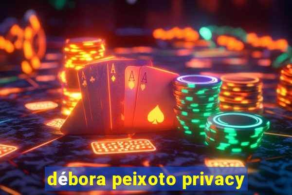 débora peixoto privacy