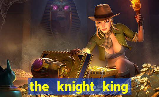 the knight king who returned with gods