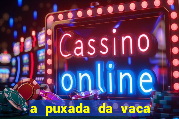 a puxada da vaca do jogo do bicho