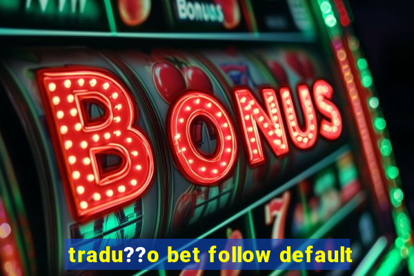 tradu??o bet follow default