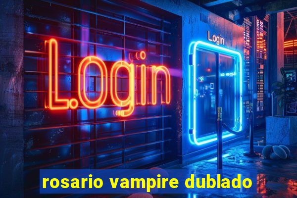 rosario vampire dublado