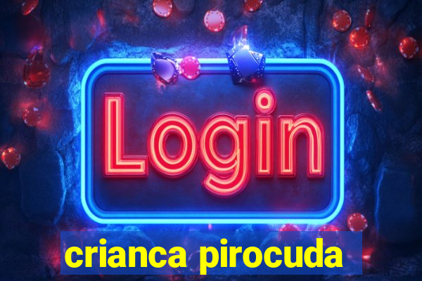 crianca pirocuda