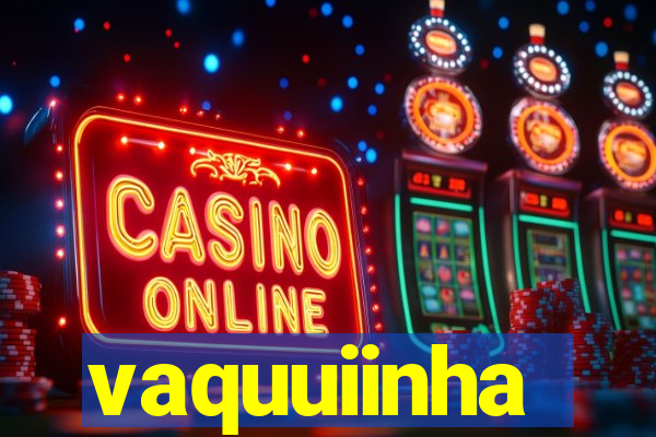vaquuiinha