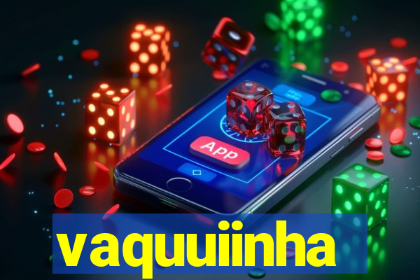 vaquuiinha