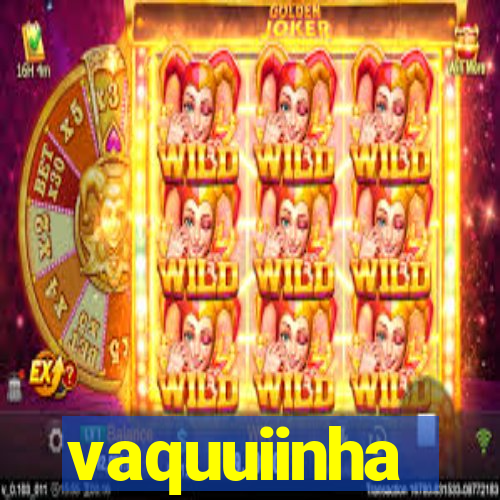 vaquuiinha